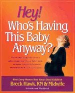 Hey! Whos Having This Baby Anyway : What Every Woman Must Know About Childbirth