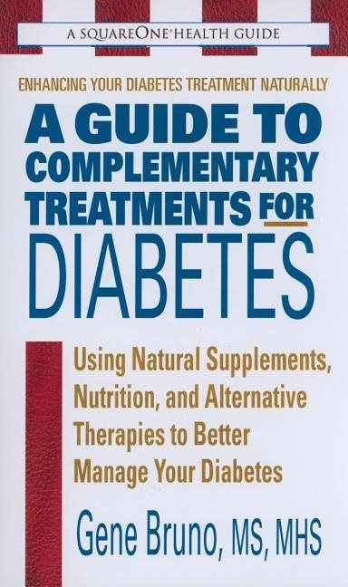 Guide To Complementary Treatments For Diabetes: Using Natural Supplements, Nutrition & Alternative T