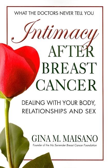 Intimacy After Breast Cancer: A Practical Guide To Dealing With Your Body, Relationships & Sex