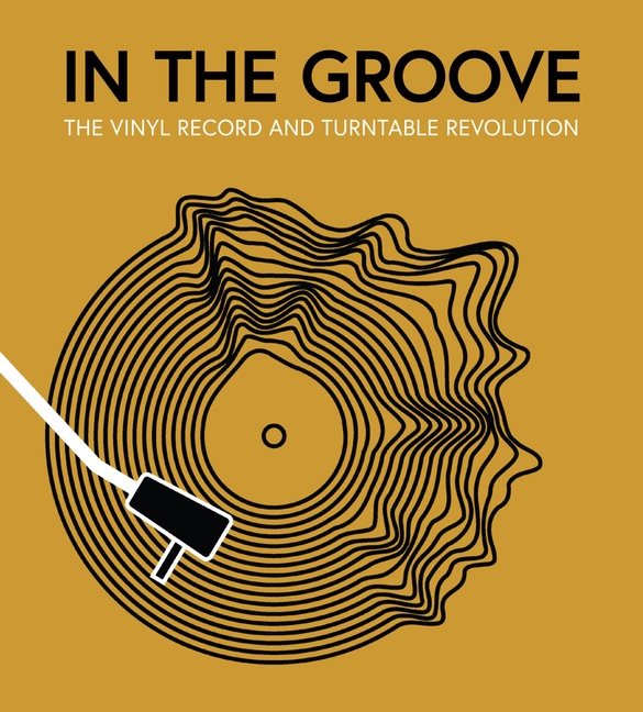 In The Groove : The Vinyl Record and Turntable Revolution