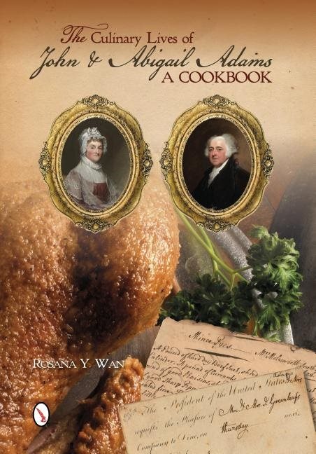 The Culinary Lives Of John & Abigail Adams : A Cookbook