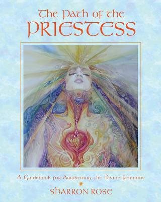 Path of the priestess - a guidebook for awakening the divine feminine