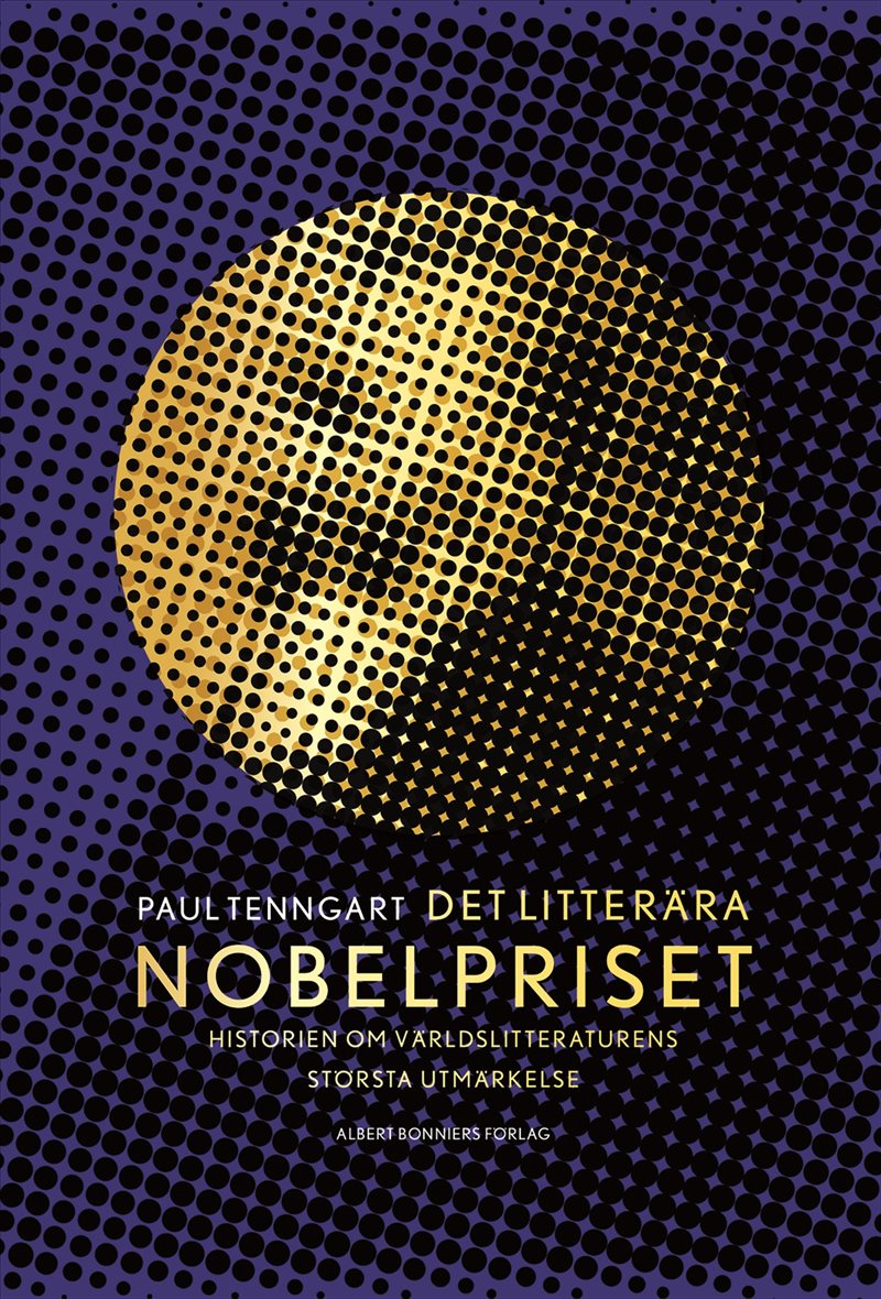Det litterära Nobelpriset : Historien om världslitteraturens  största utmärkelse