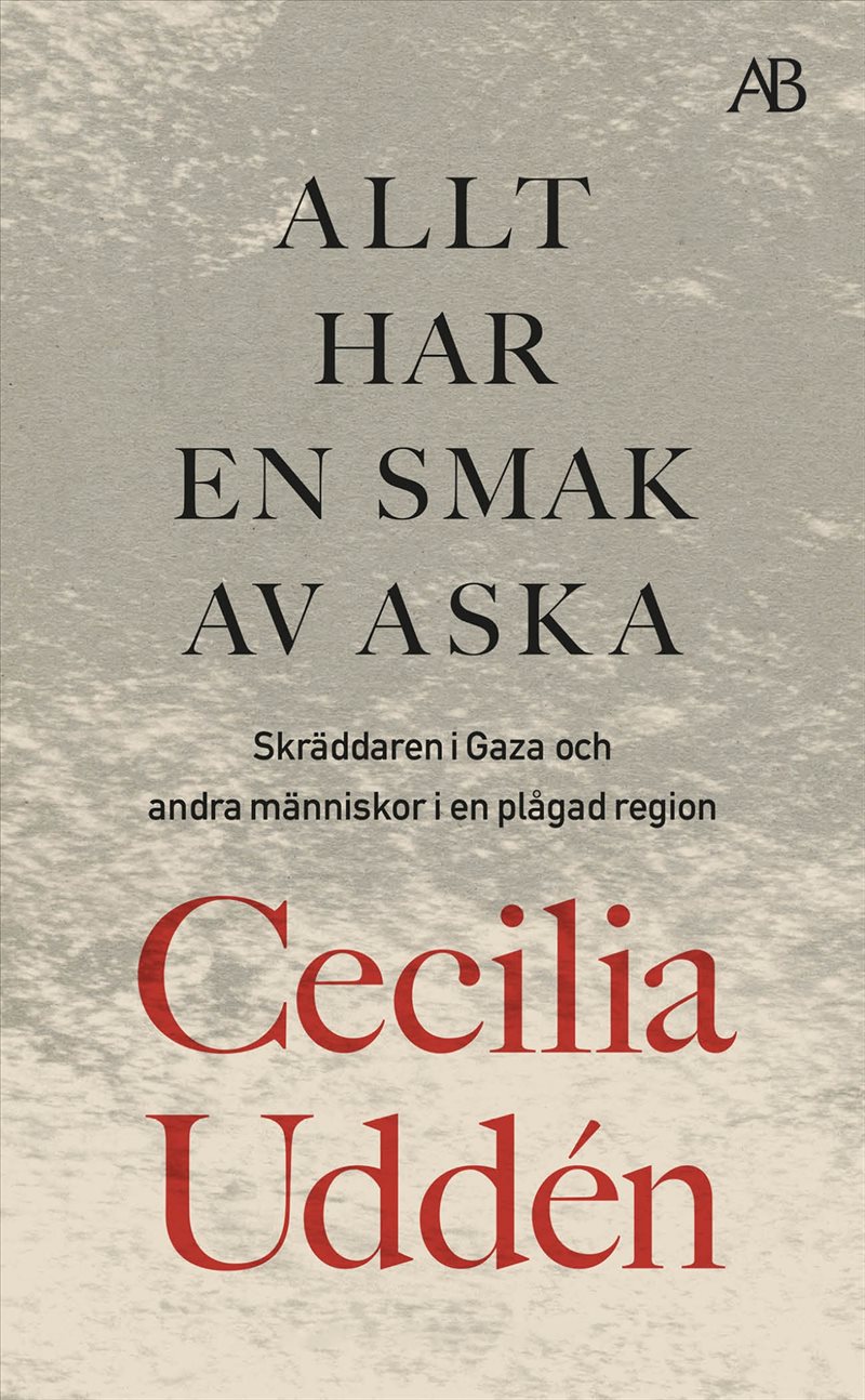 Allt har en smak av aska : Skräddaren i Gaza och andra människor i en plågad region