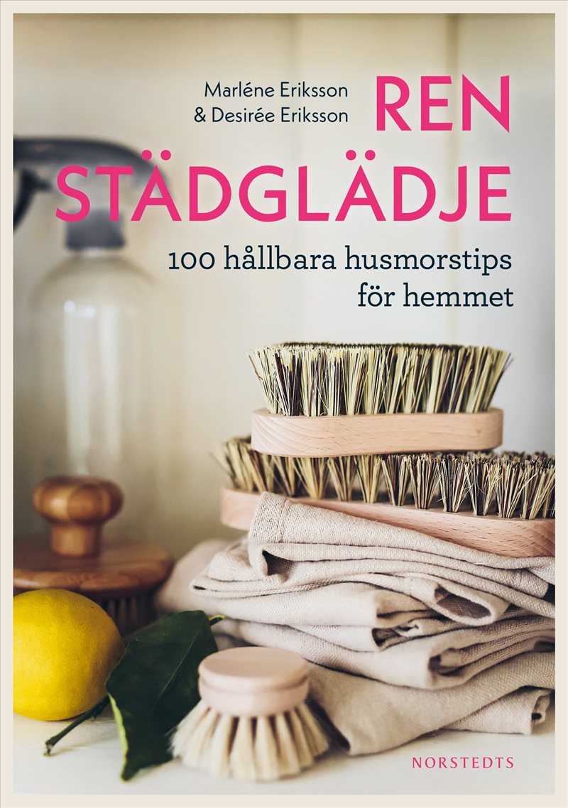 Ren städglädje : 100 hållbara husmorstips för hemmet