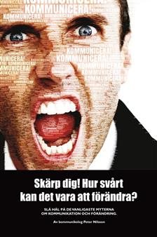 Skärp dig! Hur svårt kan det vara att förändra? - Slå hål på de vanligaste myterna om kommunikation och förändring.