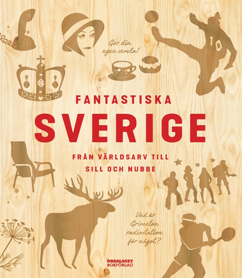 Fantastiska Sverige : från världsarv till sill och nubbe