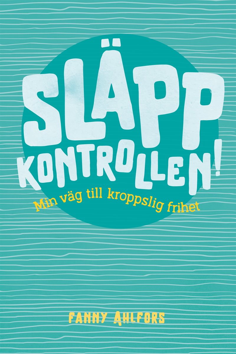 Släpp kontrollen : min väg till kroppslig frihet