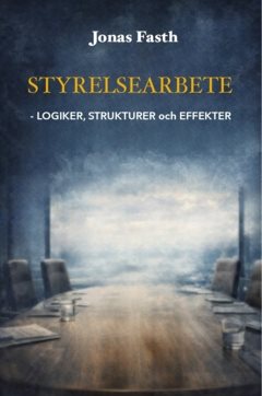 STYRELSEARBETE : LOGIKER, STRUKTURER och EFFEKTER