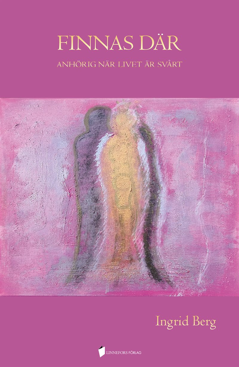 Finnas där : anhörig när livet är svårt