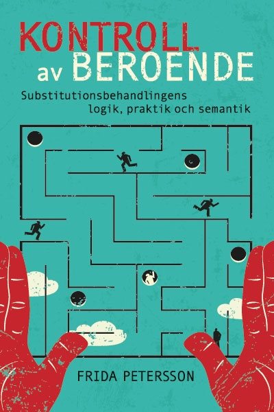 Kontroll av beroende : substitutionsbehandlingens logik, praktik och semantik